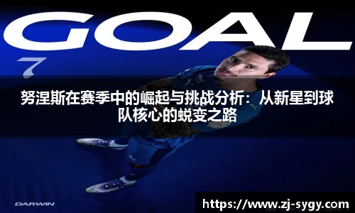 beats365努涅斯在赛季中的崛起与挑战分析：从新星到球队核心的蜕变之路